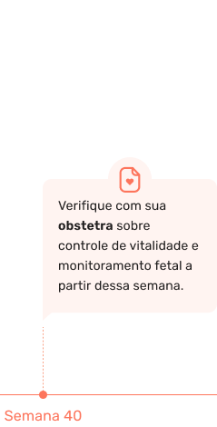 Verifique com sua obstetra sobre controle de vitalidade e monitoramento fetal a partir dessa semana.